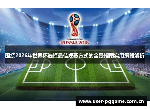 围绕2026年世界杯选择最佳观赛方式的全景指南实用策略解析 围绕2026年世界杯选择最佳观赛方式的全景指南实用策略解析