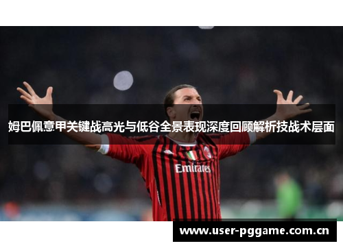 姆巴佩意甲关键战高光与低谷全景表现深度回顾解析技战术层面 姆巴佩意甲关键战高光与低谷全景表现深度回顾解析技战术层面